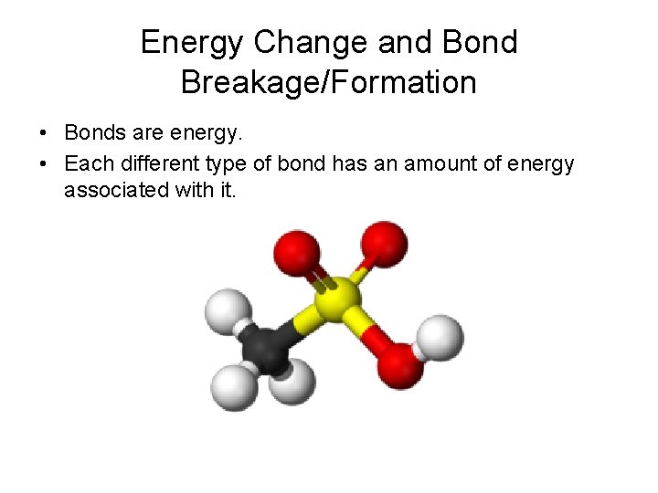 Energy Change and Bond Breakage/Formation • Bonds are energy. • Each different type of Energy Change and Bond Breakage/Formation • Bonds are energy. • Each different type of