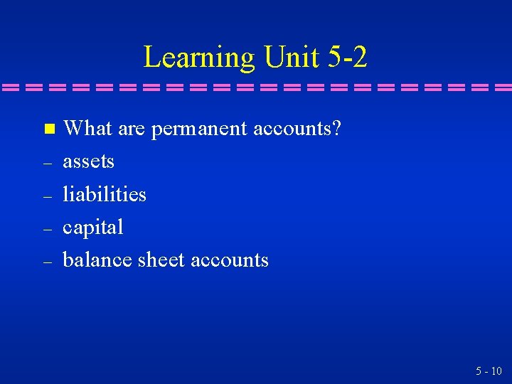 Learning Unit 5 -2 n – – What are permanent accounts? assets liabilities capital Learning Unit 5 -2 n – – What are permanent accounts? assets liabilities capital