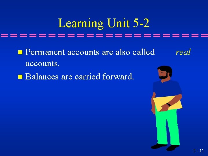 Learning Unit 5 -2 Permanent accounts are also called accounts. n Balances are carried Learning Unit 5 -2 Permanent accounts are also called accounts. n Balances are carried