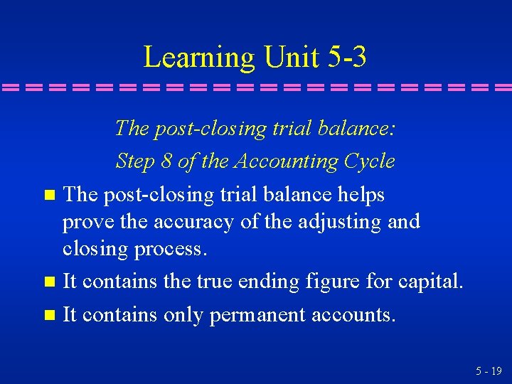 Learning Unit 5 -3 The post-closing trial balance: Step 8 of the Accounting Cycle Learning Unit 5 -3 The post-closing trial balance: Step 8 of the Accounting Cycle