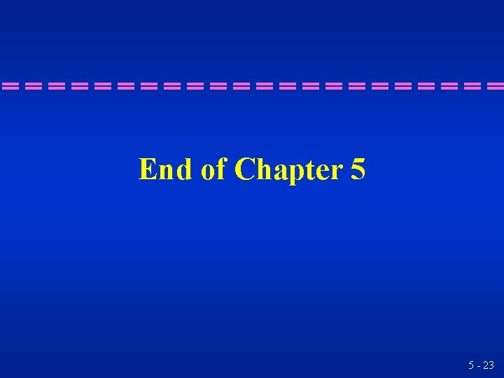 End of Chapter 5 5 - 23 End of Chapter 5 5 - 23