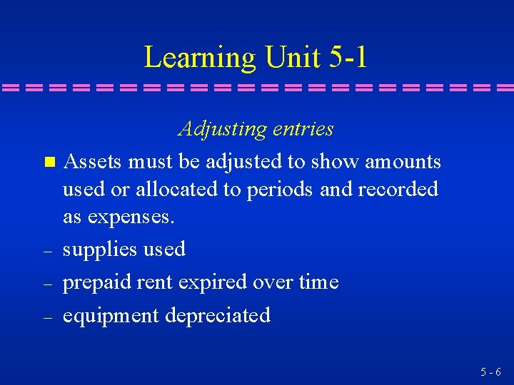 Learning Unit 5 -1 Adjusting entries n Assets must be adjusted to show amounts Learning Unit 5 -1 Adjusting entries n Assets must be adjusted to show amounts