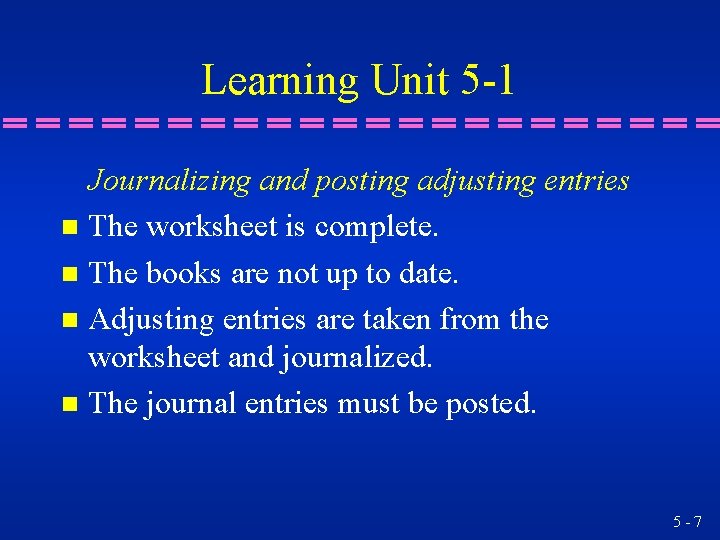 Learning Unit 5 -1 Journalizing and posting adjusting entries n The worksheet is complete. Learning Unit 5 -1 Journalizing and posting adjusting entries n The worksheet is complete.