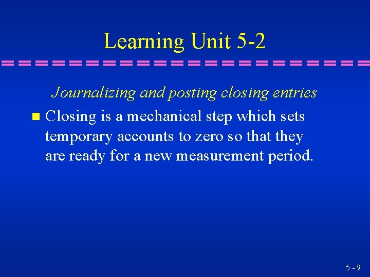 Learning Unit 5 -2 Journalizing and posting closing entries n Closing is a mechanical Learning Unit 5 -2 Journalizing and posting closing entries n Closing is a mechanical