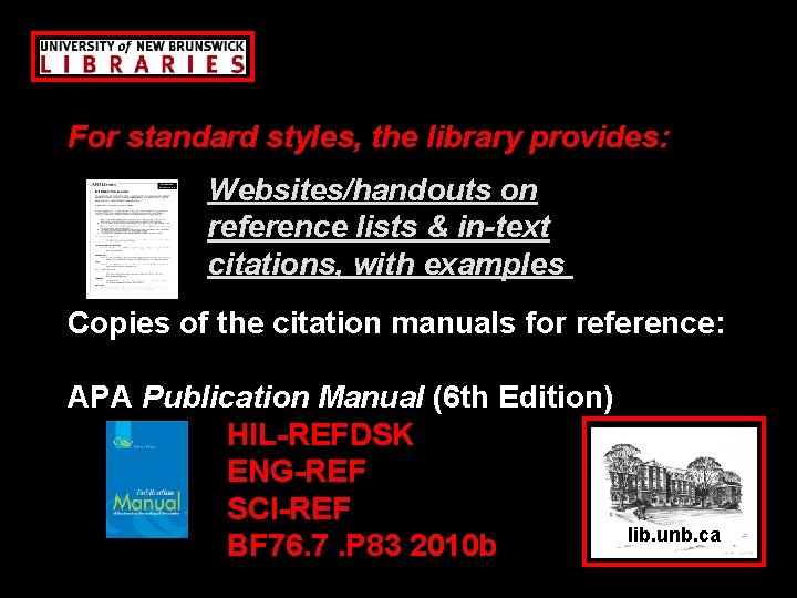 For standard styles, the library provides: Websites/handouts on reference lists & in-text citations, with