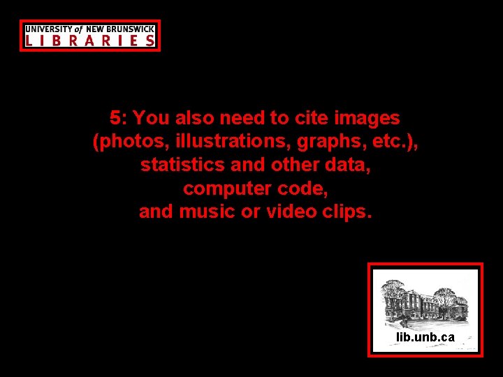 5: You also need to cite images (photos, illustrations, graphs, etc. ), statistics and
