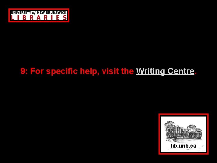 9: For specific help, visit the Writing Centre. lib. unb. ca 