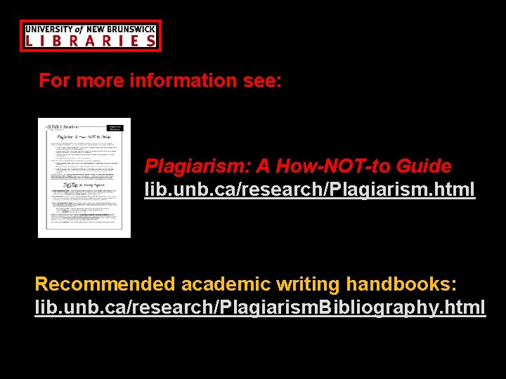 For more information see: Plagiarism: A How-NOT-to Guide lib. unb. ca/research/Plagiarism. html Recommended academic