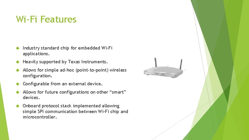 Wi-Fi Features Industry standard chip for embedded Wi-Fi applications. Heavily supported by Texas Instruments.