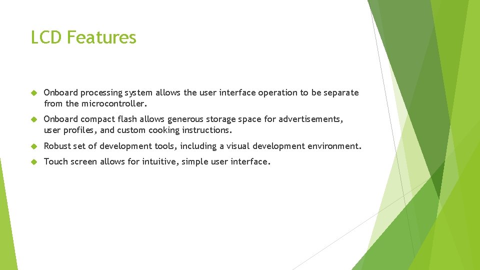 LCD Features Onboard processing system allows the user interface operation to be separate from