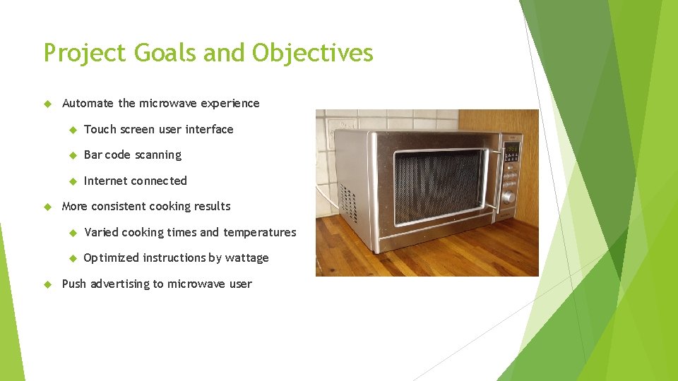 Project Goals and Objectives Automate the microwave experience Touch screen user interface Bar code