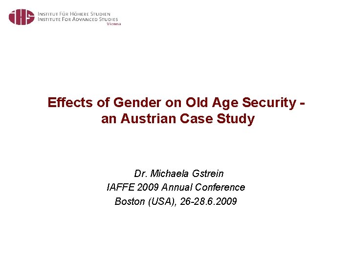Effects of Gender on Old Age Security an Austrian Case Study Dr. Michaela Gstrein