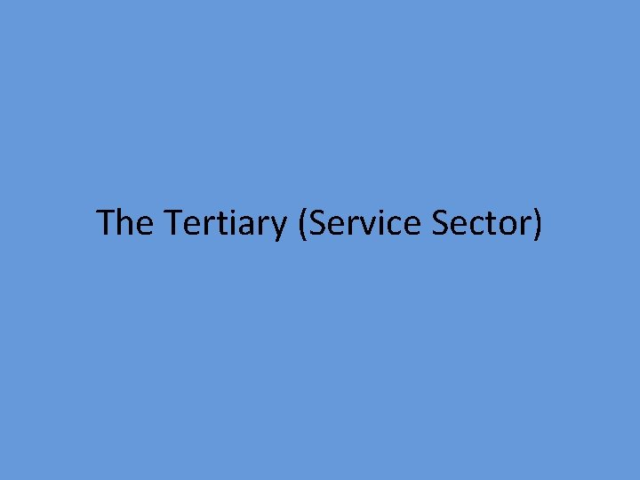 The Tertiary (Service Sector) The Tertiary (Service Sector)