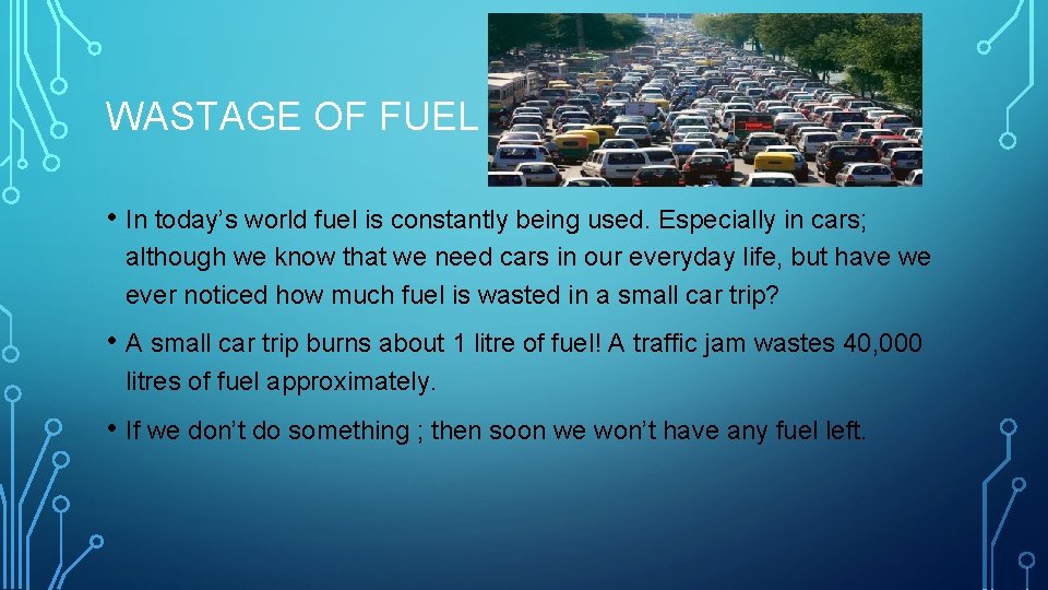 WASTAGE OF FUEL • In today’s world fuel is constantly being used. Especially in