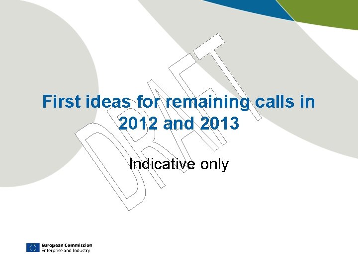 First ideas for remaining calls in 2012 and 2013 Indicative only 