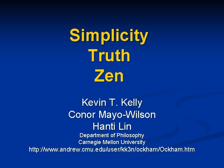 Simplicity Truth Zen Kevin T. Kelly Conor Mayo-Wilson Hanti Lin Department of Philosophy Carnegie Simplicity Truth Zen Kevin T. Kelly Conor Mayo-Wilson Hanti Lin Department of Philosophy Carnegie
