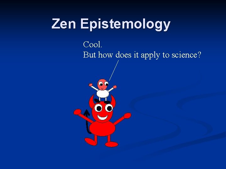 Zen Epistemology Cool. But how does it apply to science? Zen Epistemology Cool. But how does it apply to science?