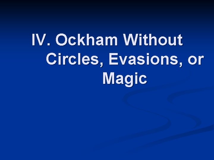 IV. Ockham Without Circles, Evasions, or Magic IV. Ockham Without Circles, Evasions, or Magic