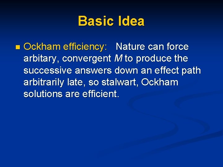 Basic Idea n Ockham efficiency: Nature can force arbitary, convergent M to produce the Basic Idea n Ockham efficiency: Nature can force arbitary, convergent M to produce the