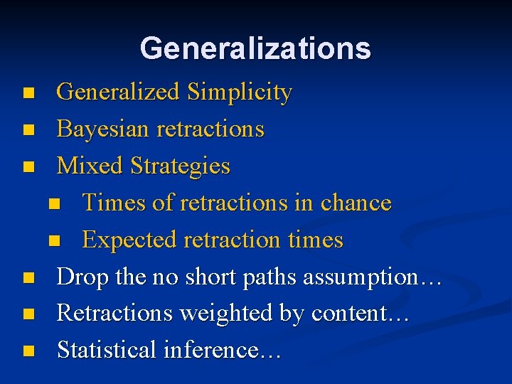Generalizations n n n Generalized Simplicity Bayesian retractions Mixed Strategies n Times of retractions Generalizations n n n Generalized Simplicity Bayesian retractions Mixed Strategies n Times of retractions