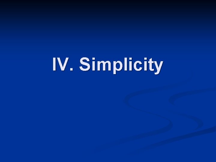 IV. Simplicity IV. Simplicity