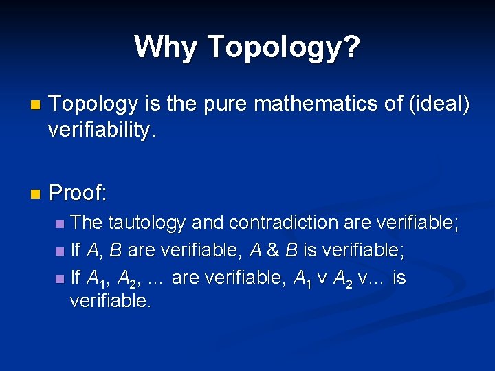 Why Topology? n Topology is the pure mathematics of (ideal) verifiability. n Proof: The Why Topology? n Topology is the pure mathematics of (ideal) verifiability. n Proof: The