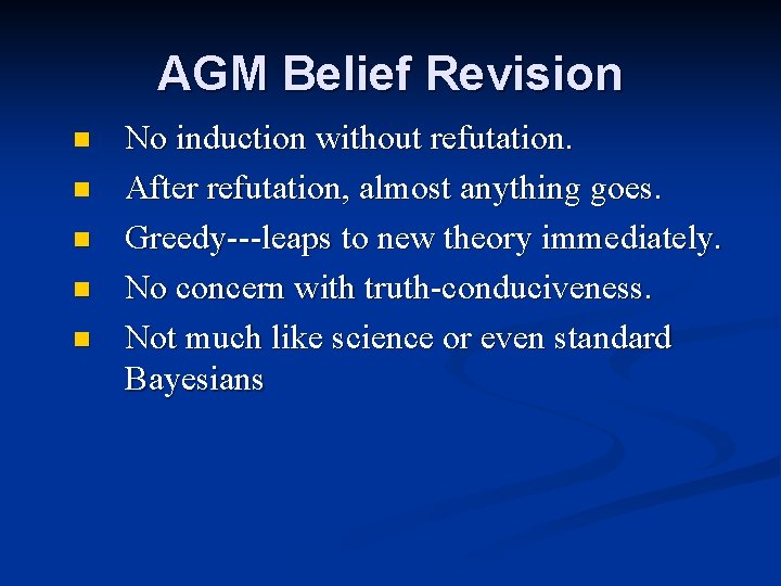 AGM Belief Revision n n No induction without refutation. After refutation, almost anything goes. AGM Belief Revision n n No induction without refutation. After refutation, almost anything goes.