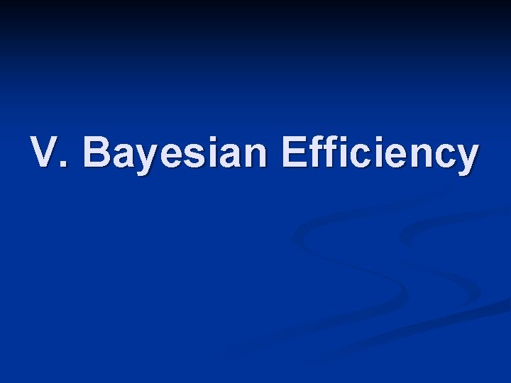 V. Bayesian Efficiency V. Bayesian Efficiency