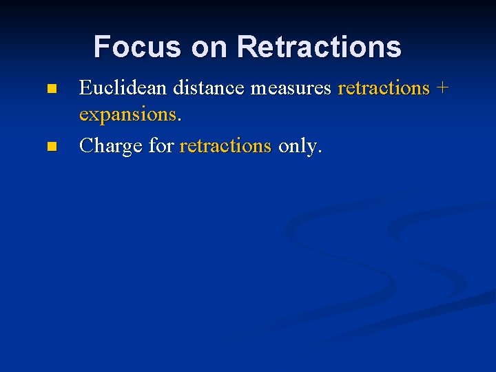 Focus on Retractions n n Euclidean distance measures retractions + expansions. Charge for retractions Focus on Retractions n n Euclidean distance measures retractions + expansions. Charge for retractions