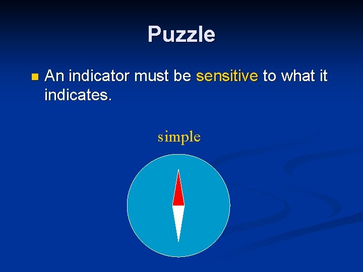 Puzzle n An indicator must be sensitive to what it indicates. simple Puzzle n An indicator must be sensitive to what it indicates. simple