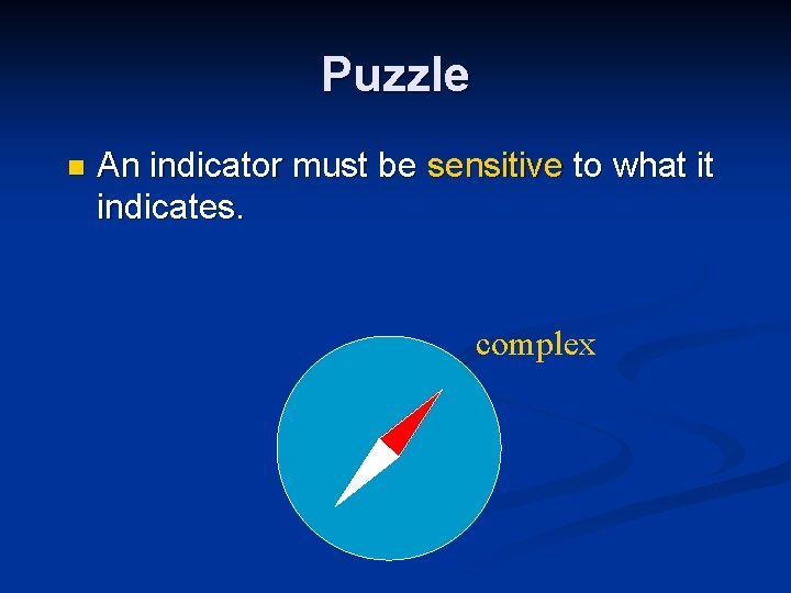 Puzzle n An indicator must be sensitive to what it indicates. complex Puzzle n An indicator must be sensitive to what it indicates. complex