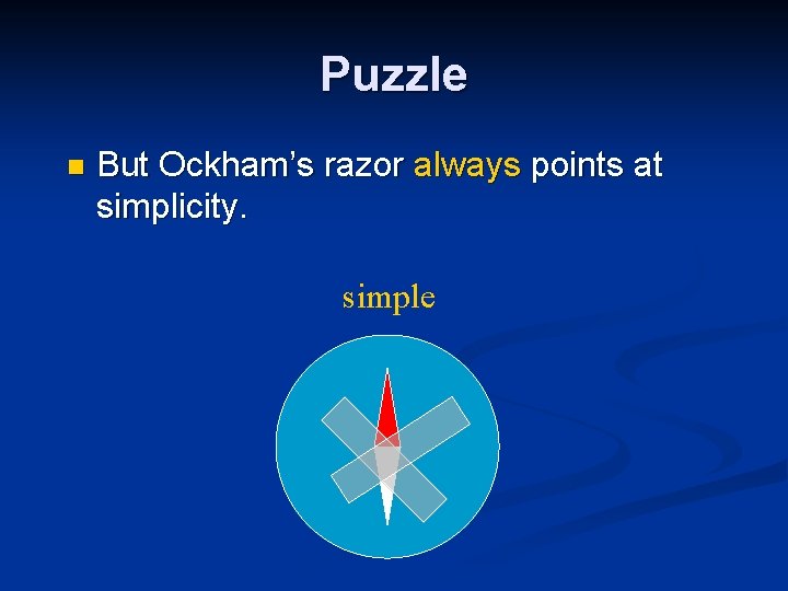 Puzzle n But Ockham’s razor always points at simplicity. simple Puzzle n But Ockham’s razor always points at simplicity. simple