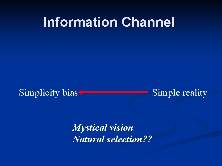 Information Channel Simplicity bias Simple reality Mystical vision Natural selection? ? Information Channel Simplicity bias Simple reality Mystical vision Natural selection? ?