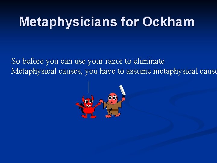Metaphysicians for Ockham So before you can use your razor to eliminate Metaphysical causes, Metaphysicians for Ockham So before you can use your razor to eliminate Metaphysical causes,