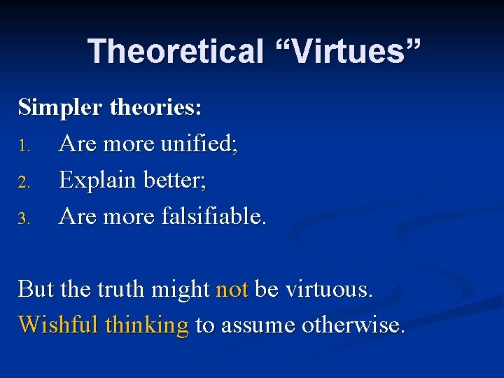Theoretical “Virtues” Simpler theories: 1. Are more unified; 2. Explain better; 3. Are more Theoretical “Virtues” Simpler theories: 1. Are more unified; 2. Explain better; 3. Are more