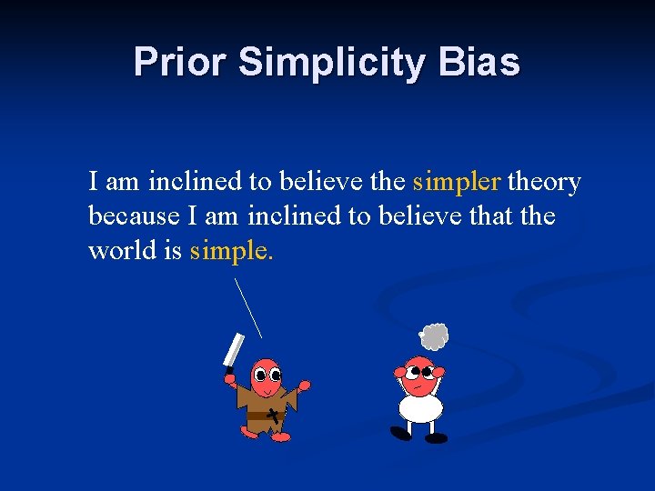 Prior Simplicity Bias I am inclined to believe the simpler theory because I am Prior Simplicity Bias I am inclined to believe the simpler theory because I am