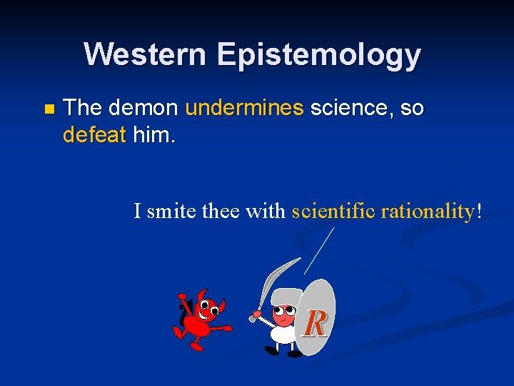 Western Epistemology n The demon undermines science, so defeat him. I smite thee with Western Epistemology n The demon undermines science, so defeat him. I smite thee with
