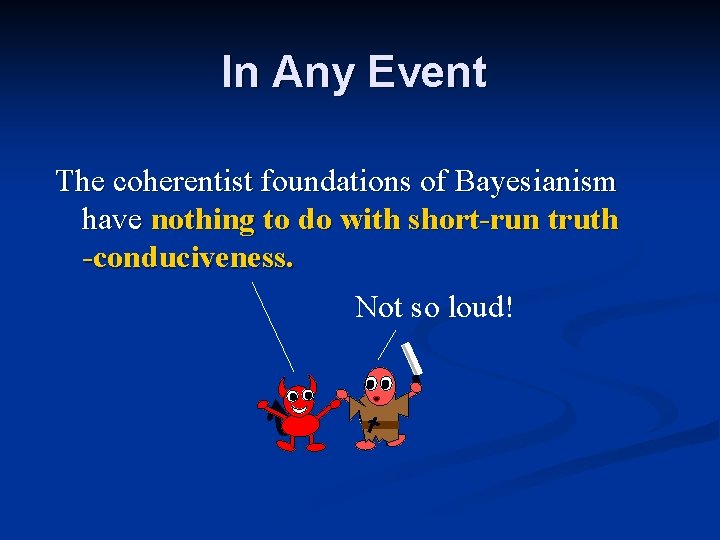 In Any Event The coherentist foundations of Bayesianism have nothing to do with short-run In Any Event The coherentist foundations of Bayesianism have nothing to do with short-run