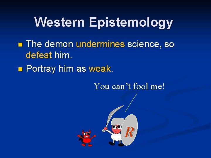 Western Epistemology The demon undermines science, so defeat him. n Portray him as weak. Western Epistemology The demon undermines science, so defeat him. n Portray him as weak.