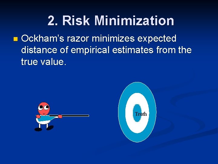 2. Risk Minimization n Ockham’s razor minimizes expected distance of empirical estimates from the 2. Risk Minimization n Ockham’s razor minimizes expected distance of empirical estimates from the