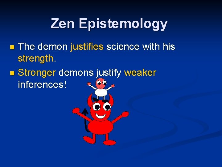 Zen Epistemology The demon justifies science with his strength. n Stronger demons justify weaker Zen Epistemology The demon justifies science with his strength. n Stronger demons justify weaker