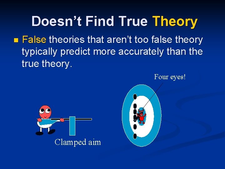 Doesn’t Find True Theory n False theories that aren’t too false theory typically predict Doesn’t Find True Theory n False theories that aren’t too false theory typically predict
