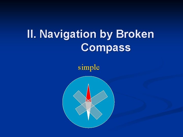 II. Navigation by Broken Compass simple II. Navigation by Broken Compass simple