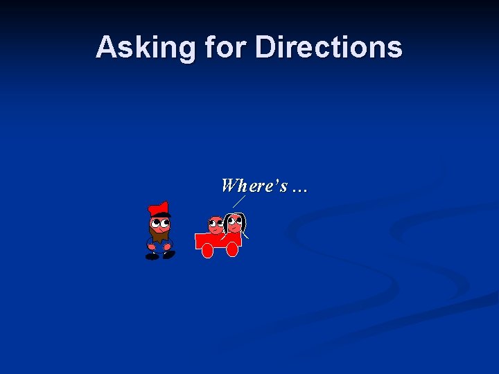 Asking for Directions Where’s … Asking for Directions Where’s …