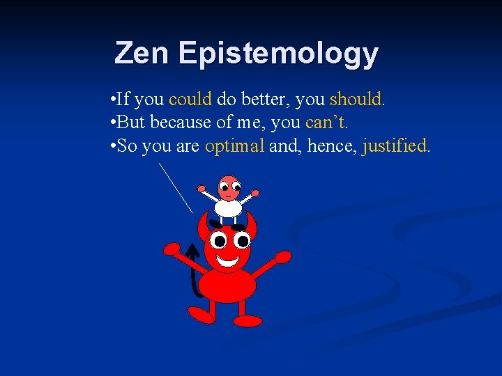 Zen Epistemology • If you could do better, you should. • But because of Zen Epistemology • If you could do better, you should. • But because of