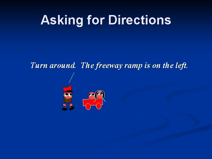 Asking for Directions Turn around. The freeway ramp is on the left. Asking for Directions Turn around. The freeway ramp is on the left.