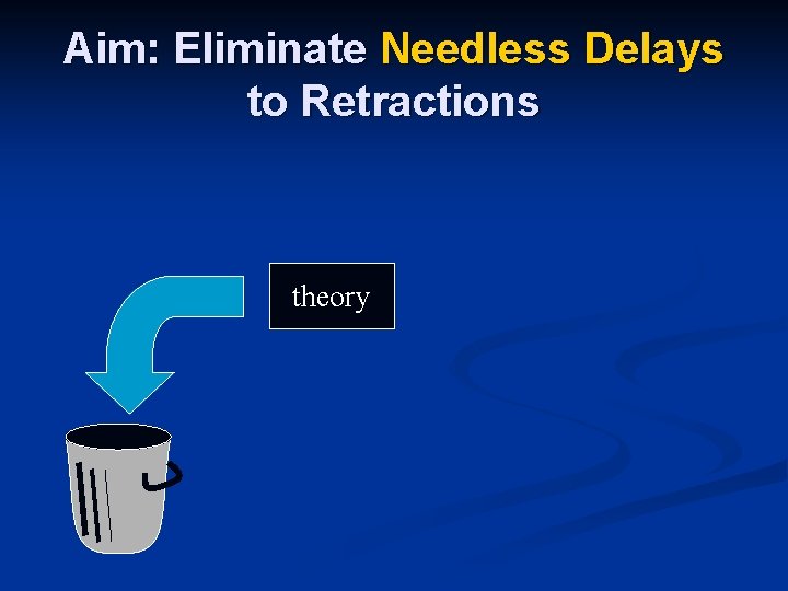 Aim: Eliminate Needless Delays to Retractions theory Aim: Eliminate Needless Delays to Retractions theory