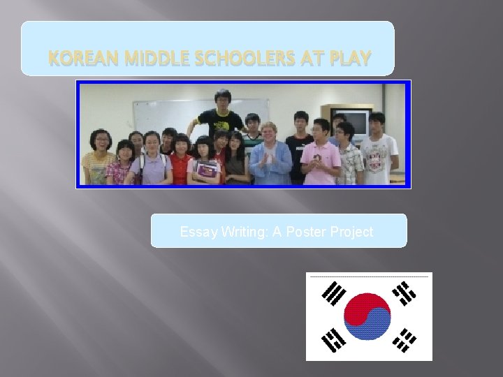 KOREAN MIDDLE SCHOOLERS AT PLAY Essay Writing: A Poster Project 