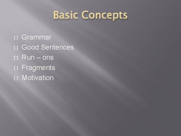 Basic Concepts � � � Grammar Good Sentences Run – ons Fragments Motivation 