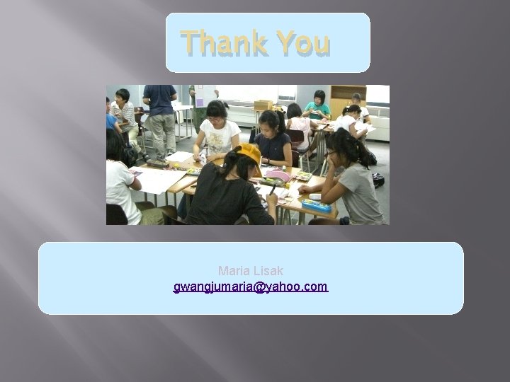 Thank You Maria Lisak gwangjumaria@yahoo. com 